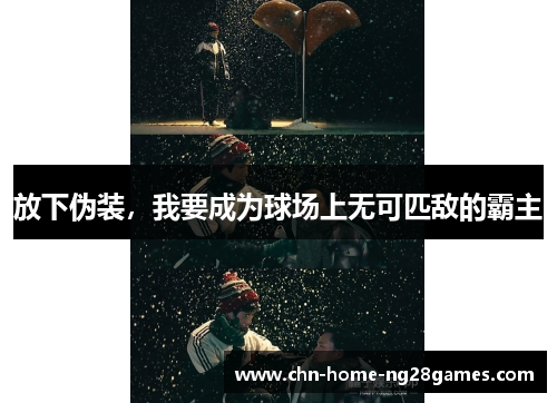 放下伪装，我要成为球场上无可匹敌的霸主