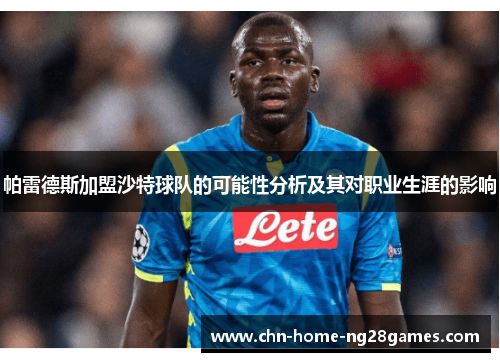 帕雷德斯加盟沙特球队的可能性分析及其对职业生涯的影响