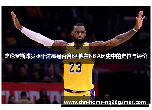 杰伦罗斯球员水平过高是否合理 他在NBA历史中的定位与评价
