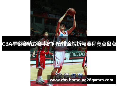 CBA星锐赛精彩赛事时间安排全解析与赛程亮点盘点