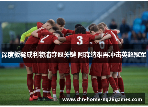 深度板凳成利物浦夺冠关键 阿森纳难再冲击英超冠军