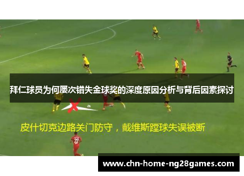 拜仁球员为何屡次错失金球奖的深度原因分析与背后因素探讨