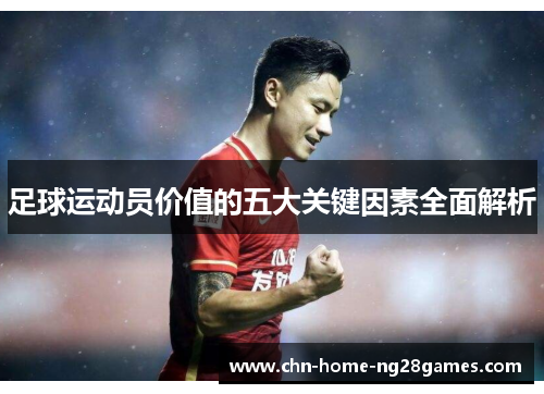 足球运动员价值的五大关键因素全面解析 足球运动员价值的五大关键因素全面解析