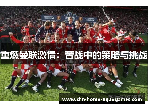 重燃曼联激情:苦战中的策略与挑战 重燃曼联激情:苦战中的策略与挑战