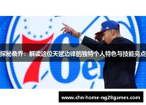 探秘桑乔：解读这位天赋边锋的独特个人特色与技能亮点