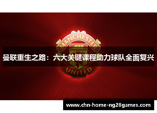 曼联重生之路:六大关键课程助力球队全面复兴 曼联重生之路:六大关键课程助力球队全面复兴