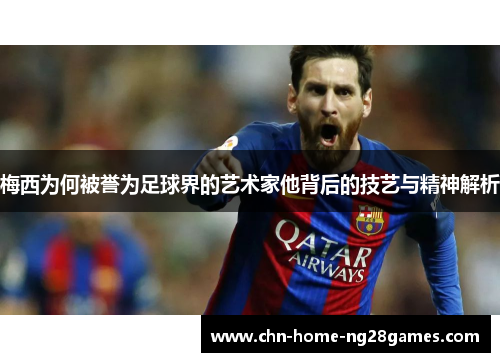梅西为何被誉为足球界的艺术家他背后的技艺与精神解析 梅西为何被誉为足球界的艺术家他背后的技艺与精神解析