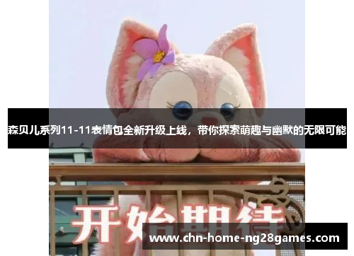 森贝儿系列11-11表情包全新升级上线,带你探索萌趣与幽默的无限可能 森贝儿系列11-11表情包全新升级上线,带你探索萌趣与幽默的无限可能